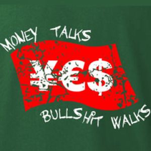 Money talks bull shit walks
