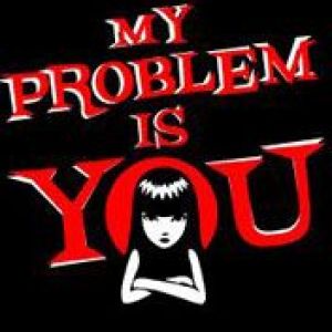 My problem is you