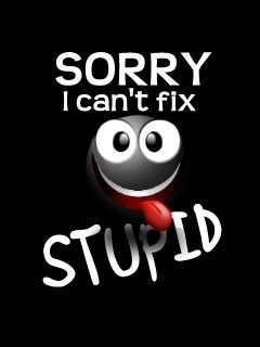 Sorry I cant fix Stupid
